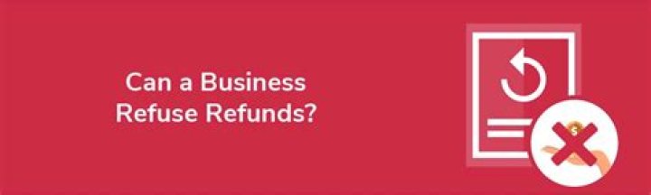 Can a business refuse to give a refund?