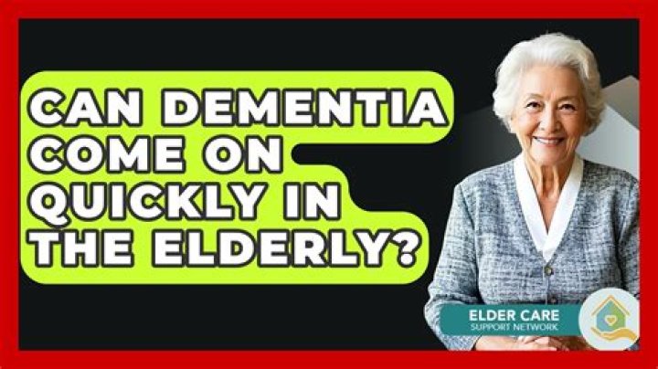 Can dementia come on quickly in the elderly?