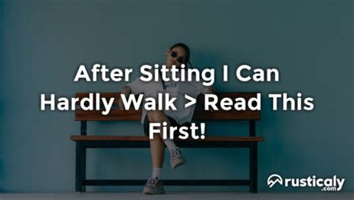 Can hardly walk after sitting?