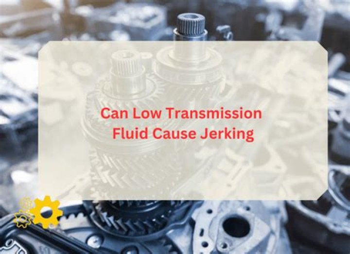 Can low transmission fluid cause jerking?