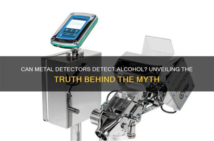 Can metal detectors detect alcohol?