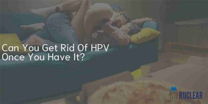 Can you get rid of HPV once you have it?