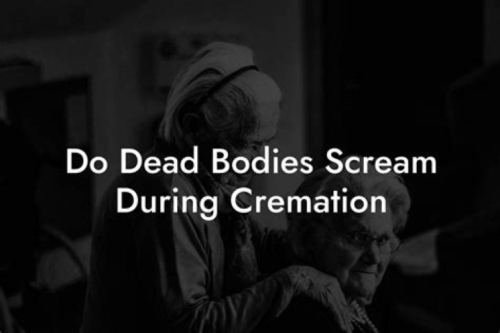 Do bodies scream when cremated?