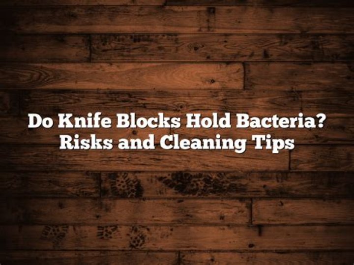 Do knife blocks hold bacteria?