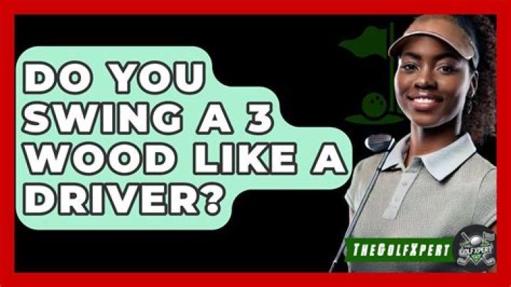 Do you swing a 3 wood like a driver?