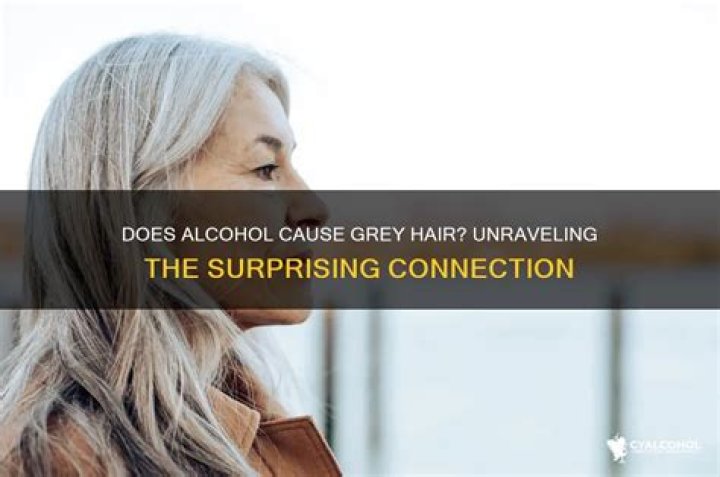 Does alcohol cause GREY hair?