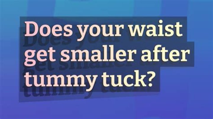 Does your waist get smaller after tummy tuck?