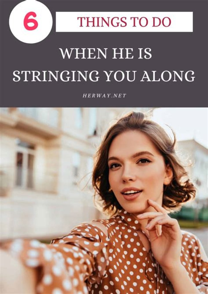 How do you know when a man is stringing you along?