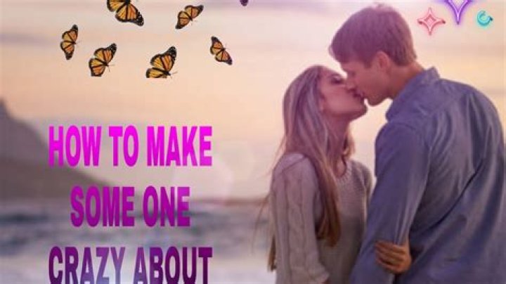 How do you make someone crazy about you?