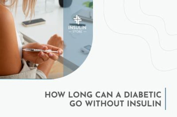 How long can a diabetic go without insulin?