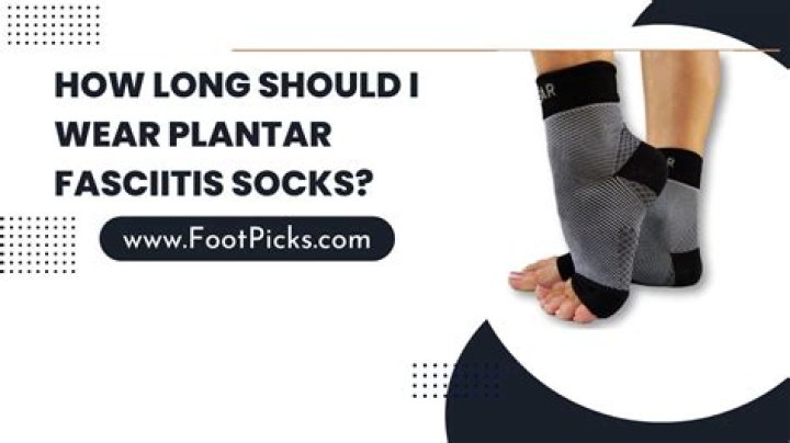 How long should I wear plantar fasciitis socks?
