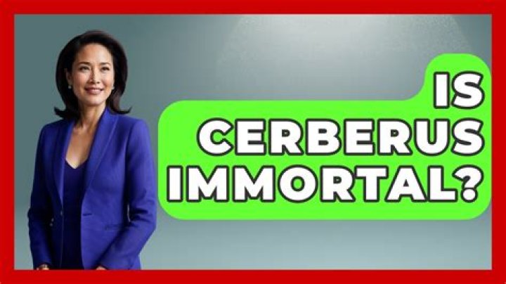 Is Cerberus immortal?