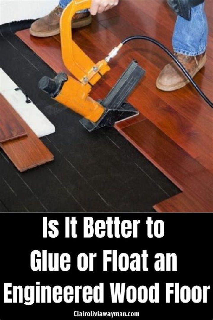 Is it better to glue or float an engineered wood floor?