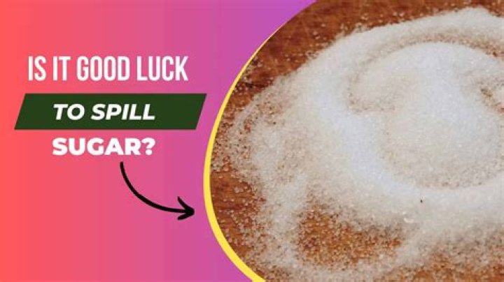 Is spilling sugar good luck?