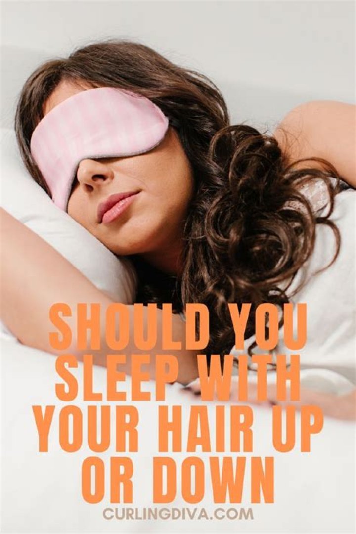 Should you sleep with your hair up?