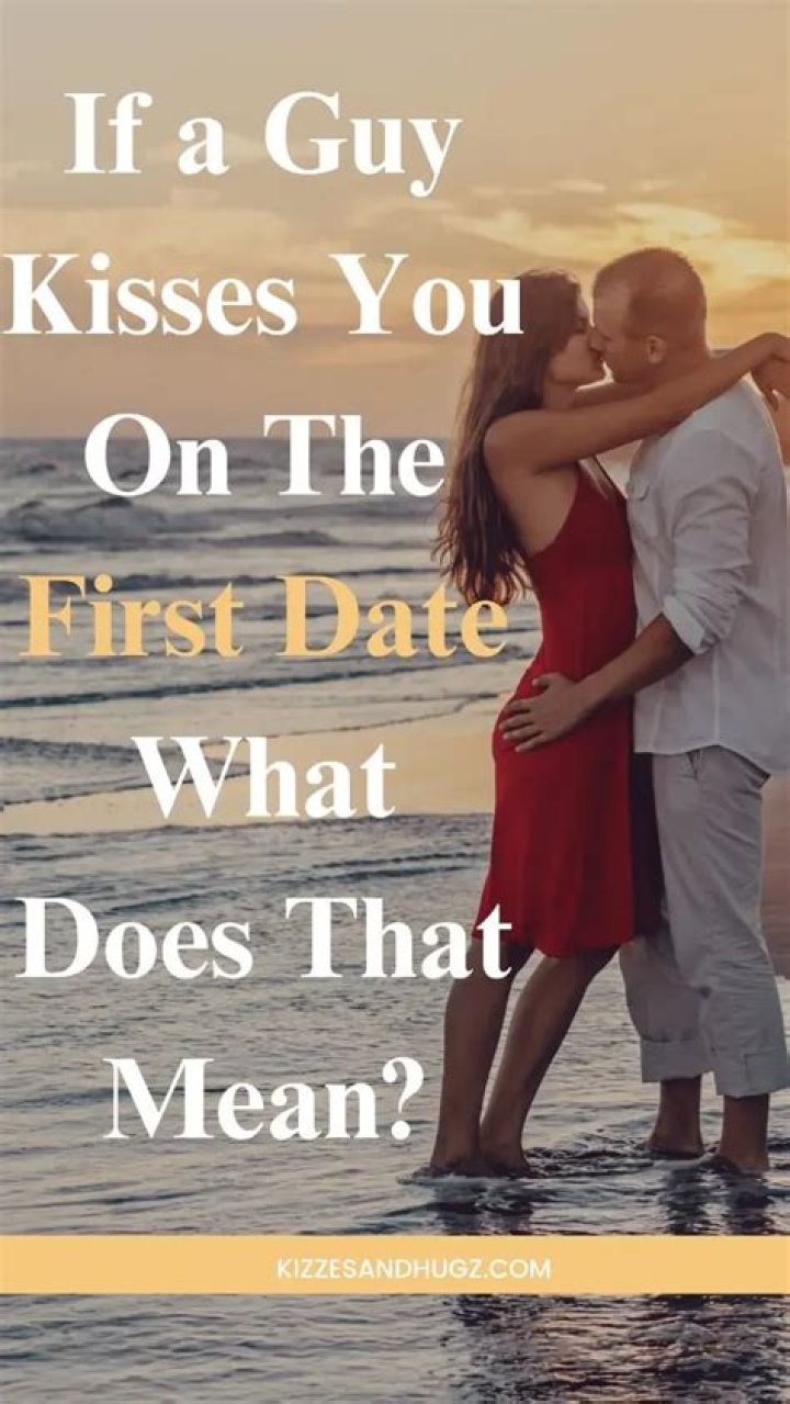 What does it mean if a guy kisses you on the first date?