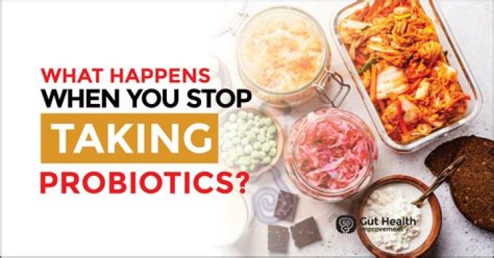 What happens if you suddenly stop taking probiotics?