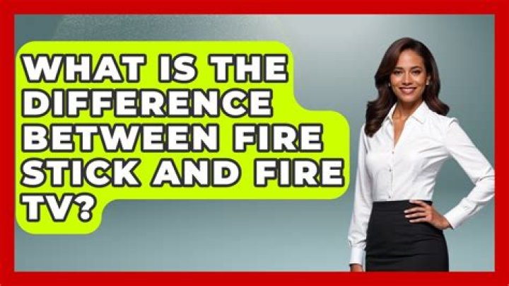 What is the difference between fire stick and Fire TV?