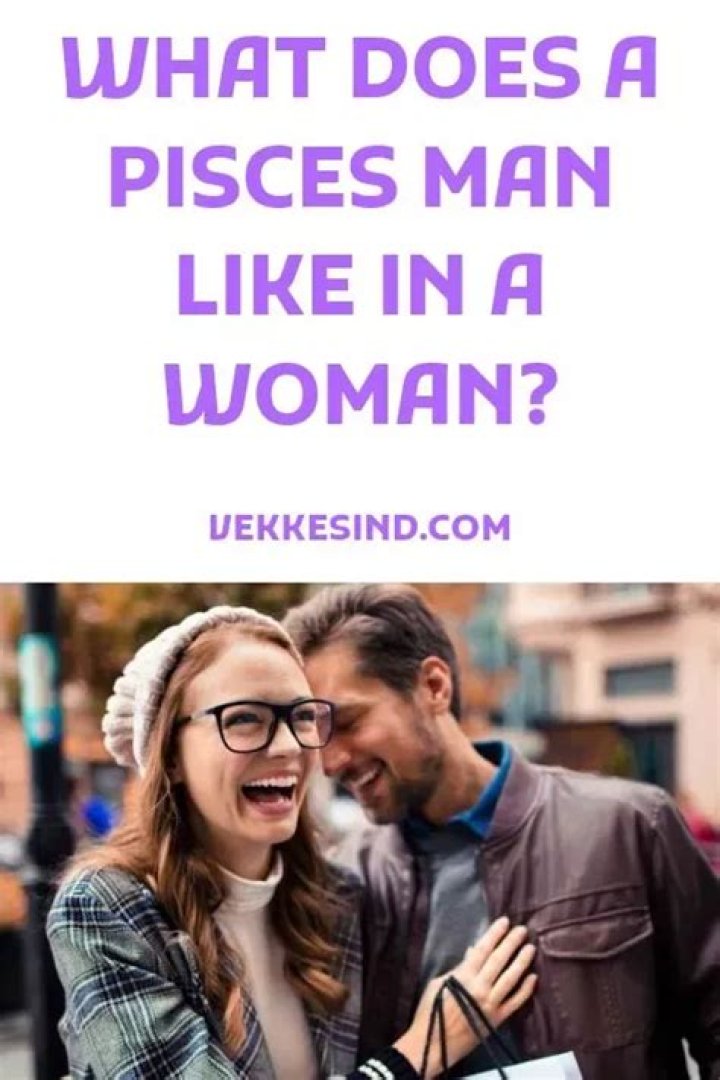 What kind of man does Pisces woman like?