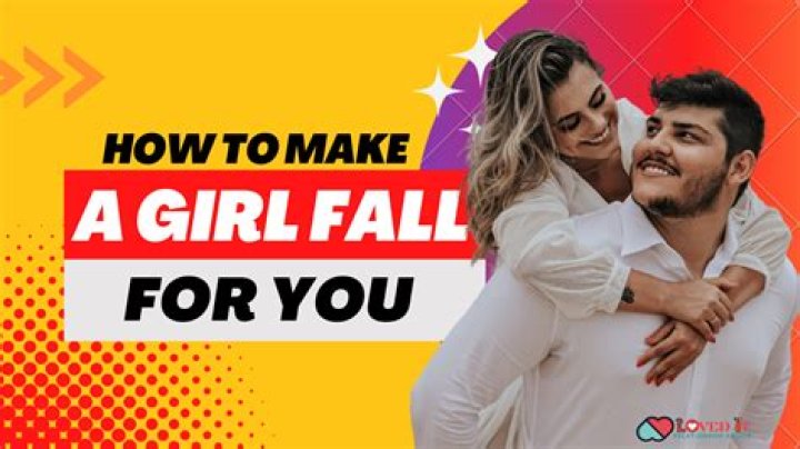 What make a girl fall for you?