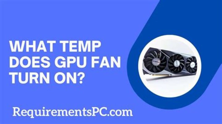 What temp does GPU fan turn on?