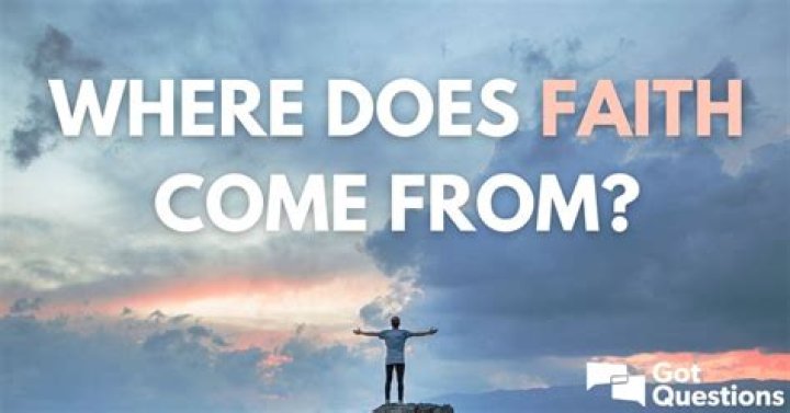 Where does faith in God come from?