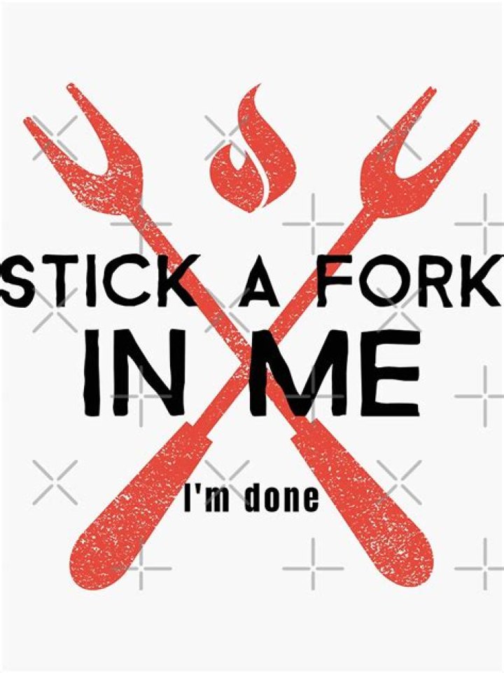 Who says Stick a fork in me I'm done?