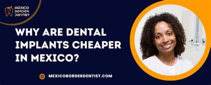 Why are dental implants cheaper in Mexico?
