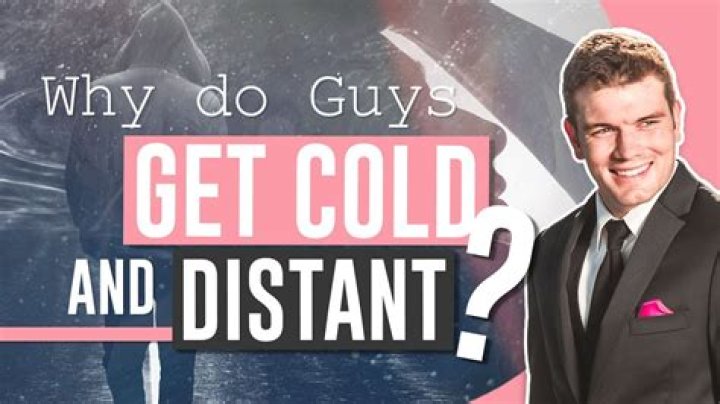 Why do guys act cold and distant?