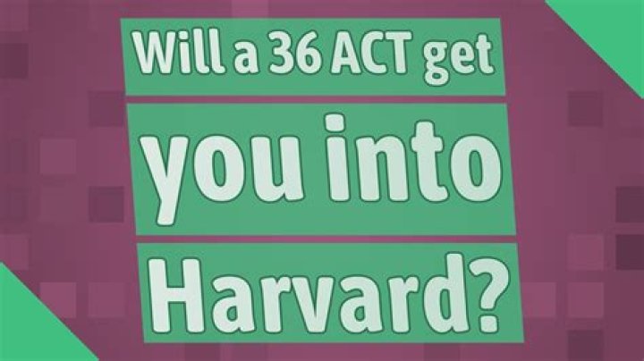 Will a 36 ACT get you into Harvard?