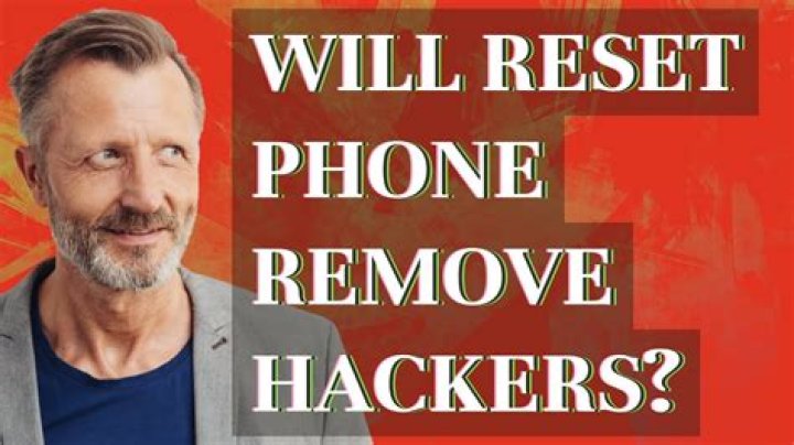 Will reset phone remove hackers?
